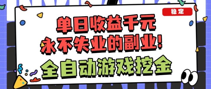 全自动游戏项目,日收益1k+,可批量,小白轻松上手,永不失业的副业!【揭秘】