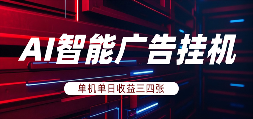 AI智能广告挂机，单机日入三四张，无需人工值守，可矩阵放大操作 - 星辰网创 - 网创副业项目资源站-星辰网创 - 网创副业项目资源站