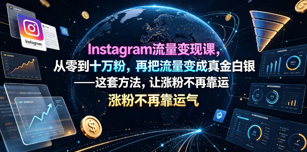 Instagram流量变现课，从零到十万粉，再把流量变成真金白银——这套方法，让涨粉不再靠运气【原创双语字幕】 - 星辰网创 - 网创副业项目资源站-星辰网创 - 网创副业项目资源站