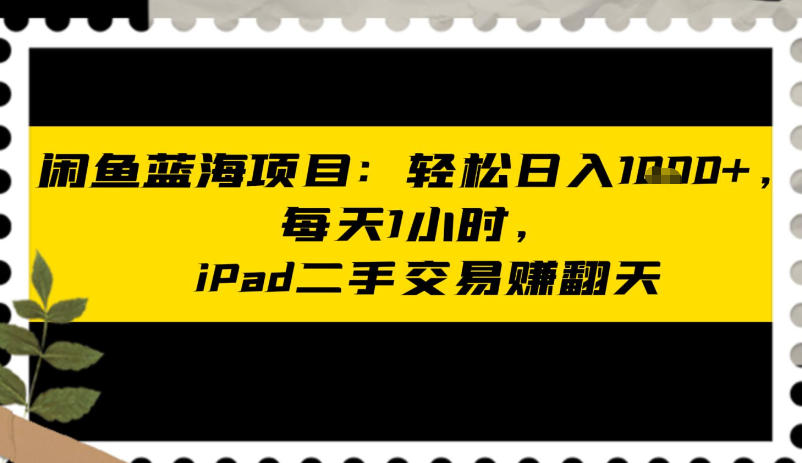 闲鱼蓝海项目：轻松日入多张，每天1小时，iPad二手交易賺翻天 - 星辰网创 - 网创副业项目资源站-星辰网创 - 网创副业项目资源站