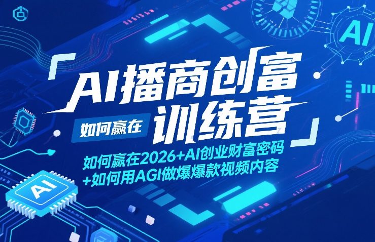AI播商创富训练营,如何赢在2026+AI创业财富密码+如何用AGI做爆款视频内容-星辰网创 - 网创副业项目资源站