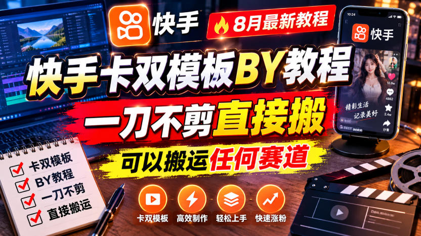快手卡双模板搬运教程,8月最新教程,一刀不剪直接搬,可以搬运任何赛道-星辰网创 - 网创副业项目资源站