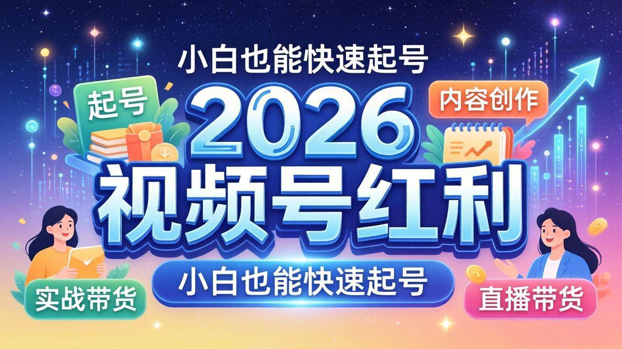 (18222期)2026视频号红利实战营,大佬亲授起号、内容、直播、IP、投流、私域、矩阵全套落地打法-星辰网创 - 网创副业项目资源站