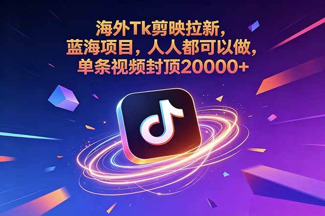（18837期）海外Tk剪映拉新，蓝海项目，人人都可以做，单条视频封顶20000+ - 星辰网创 - 网创副业项目资源站-星辰网创 - 网创副业项目资源站