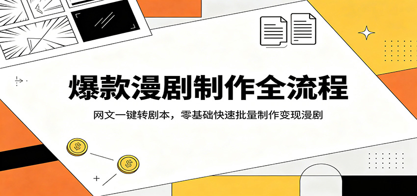 爆款漫剧制作全流程：网文一键转剧本，零基础快速批量制作变现漫剧 - 星辰网创 - 网创副业项目资源站-星辰网创 - 网创副业项目资源站