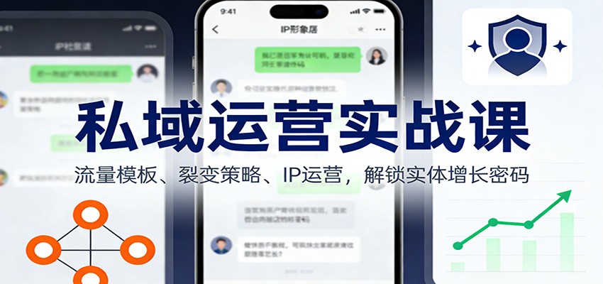 私域运营实战课：流量模板、裂变策略、 IP运营，解锁实体增长密码 - 星辰网创 - 网创副业项目资源站-星辰网创 - 网创副业项目资源站