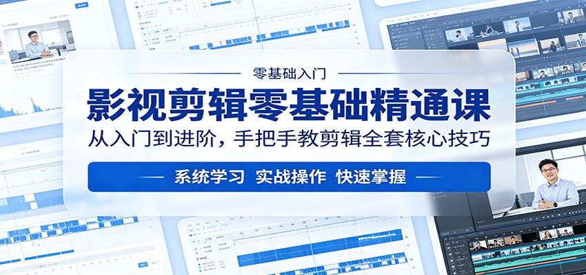 影视剪辑零基础精通课：从入门到进阶，手把手教剪辑全套核心技巧 - 星辰网创 - 网创副业项目资源站-星辰网创 - 网创副业项目资源站
