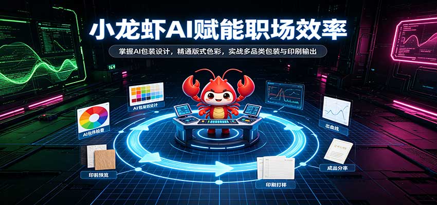 小龙虾AI赋能职场效率:掌握AI包装设计,精通版式色彩,实战多品类包装与印刷输出-星辰网创 - 网创副业项目资源站