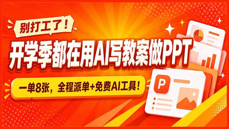 (20135期)别打工了!开学季都在用AI写教案做PPT,一单8张,全程派单+免费AI工具!-星辰网创 - 网创副业项目资源站