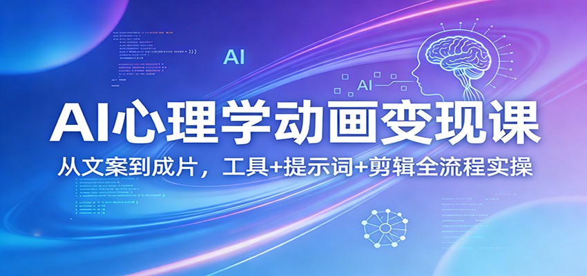 AI心理学动画变现课：从文案到成片，工具+提示词+剪辑全流程实操 - 星辰网创 - 网创副业项目资源站-星辰网创 - 网创副业项目资源站