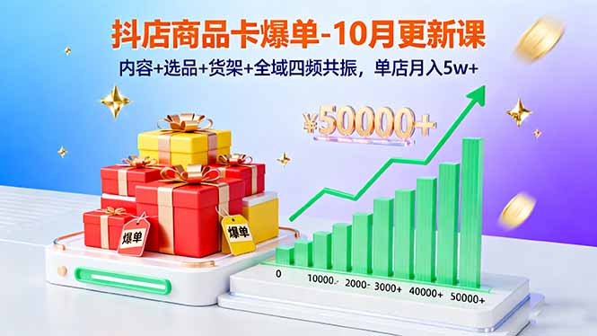 抖店商品卡爆单-10月新课：内容+选品+货架+全域四频共振，单店月入5w+ - 星辰网创 - 网创副业项目资源站-星辰网创 - 网创副业项目资源站