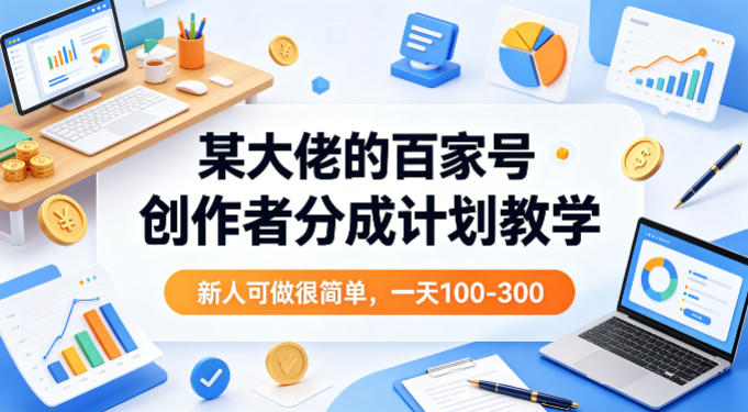 某大佬的百家号创作者分成计划教学，新人可做很简单，一天100-300+ - 星辰网创 - 网创副业项目资源站-星辰网创 - 网创副业项目资源站