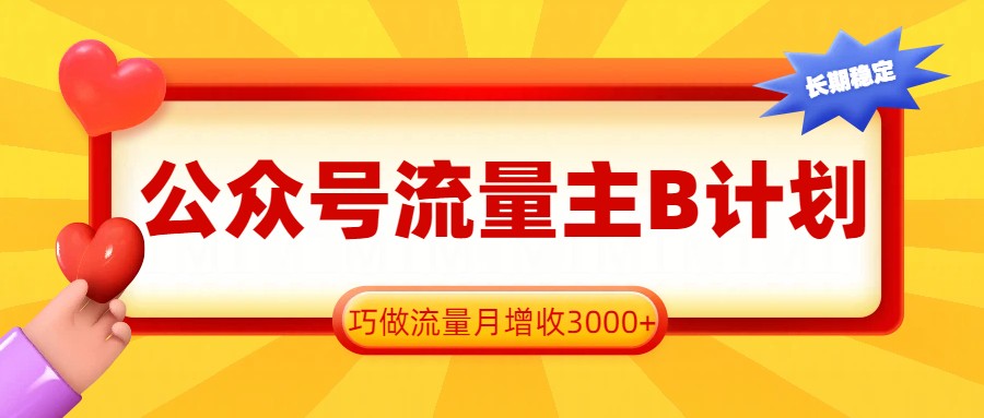 公众号流量主B计划,一键提取,巧做流量月增收3000+ 公众号流量主B计划,一键提取,巧做流量月增收3000+