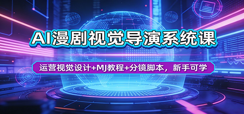 AI漫剧视觉导演系统课：运营视觉设计+MJ教程+分镜脚本，新手可学 - 星辰网创 - 网创副业项目资源站-星辰网创 - 网创副业项目资源站