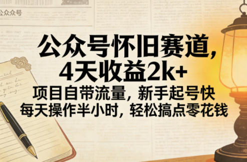 公众号怀旧赛道，4天收益2k+，项目自带流量，新手起号快，每天操作半小时，轻松搞点零花钱 - 星辰网创 - 网创副业项目资源站-星辰网创 - 网创副业项目资源站