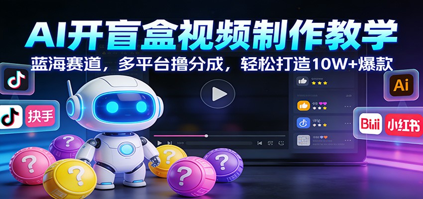AI开盲盒视频制作教学:蓝海赛道,多平台撸分成,轻松打造10W+爆款 AI开盲盒视频制作教学:蓝海赛道,多平台撸分成,轻松打造10W+爆款