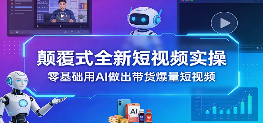 颠覆式全新短视频实操，零基础用AI做出带货爆量短视频 - 星辰网创 - 网创副业项目资源站-星辰网创 - 网创副业项目资源站