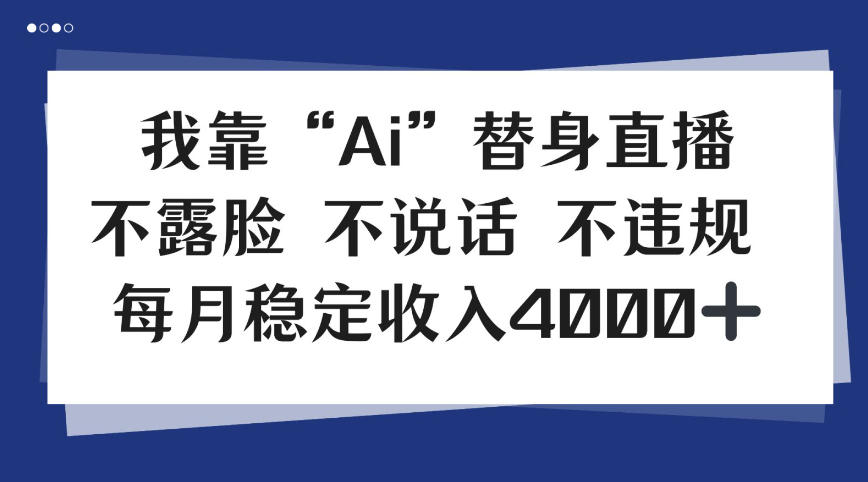 我靠Ai“替身”直播,不露脸不说话,每月稳定收益4k【揭秘】