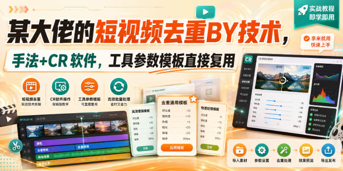 某大佬的短视频去重搬运技术，手法+CR软件，工具参数模板直接复用-星辰网创 - 网创副业项目资源站