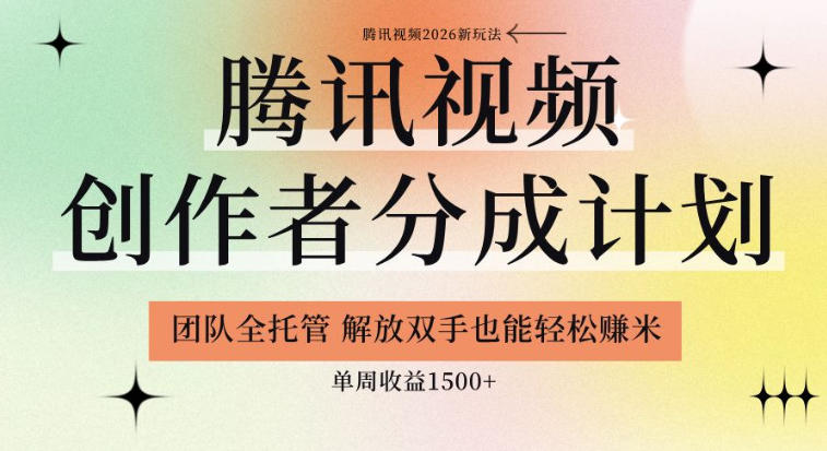 【腾讯视频创作者分成计划招募】团队全托管,解放双手也能賺米,单周收益1.5k+【揭秘】-星辰网创 - 网创副业项目资源站