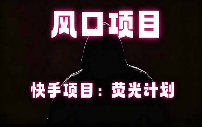 快手风口项目，荧光计划托管，长期稳定，适合批量做 - 星辰网创 - 网创副业项目资源站-星辰网创 - 网创副业项目资源站