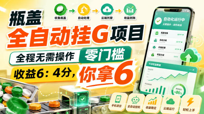 瓶盖全自动挂G项目，全程无需操作，零门槛，收益6：4分，你拿6【揭秘】 - 星辰网创 - 网创副业项目资源站-星辰网创 - 网创副业项目资源站