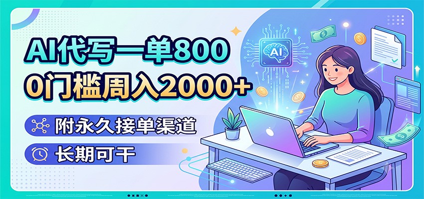 AI代写一单800，0门槛周入2000+，附永久接单渠道，长期可干-星辰网创 - 网创副业项目资源站