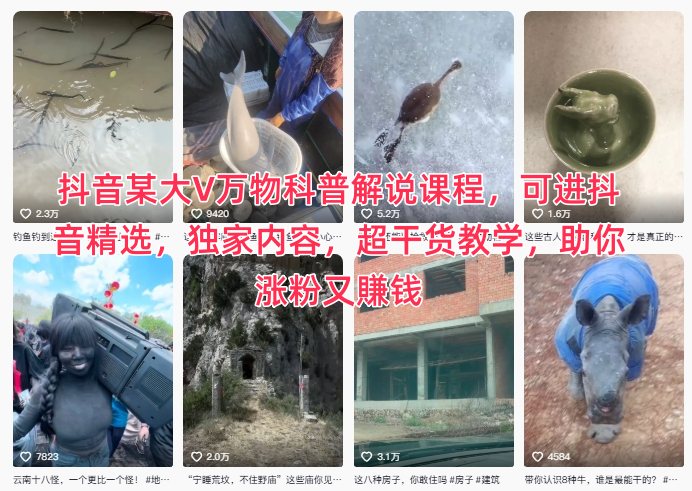 抖音某大V万物科普解说课程,可进抖音精选,独家内容,超干货教学,助你涨粉又賺钱