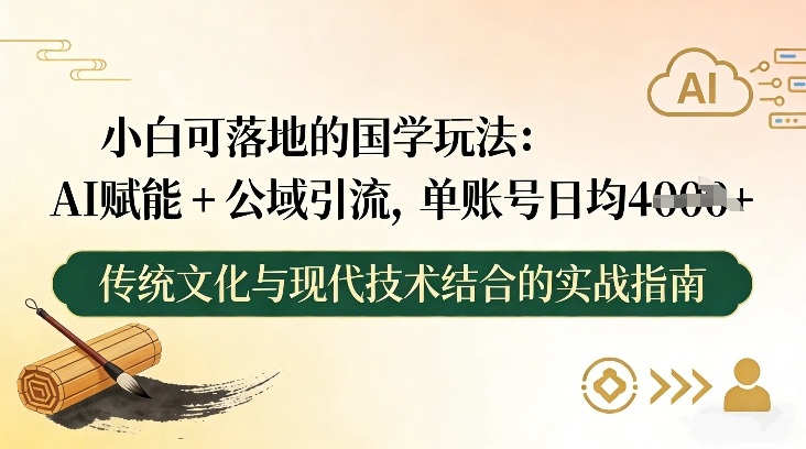 小白可落地的国学玩法:AI赋能+公域引流,单账号日均4张-星辰网创 - 网创副业项目资源站