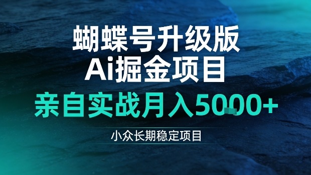 蝴蝶号升级版Ai掘金项目,亲自实战月入5k+,小众长期稳定项目【揭秘】-星辰网创 - 网创副业项目资源站