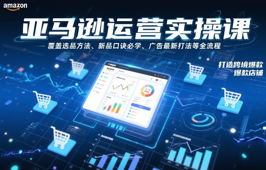 亚马逊运营实操课，覆盖选品方法、新品口诀必学、广告最新打法等全流程，打造跨境爆款店铺（更新4月） - 星辰网创 - 网创副业项目资源站-星辰网创 - 网创副业项目资源站