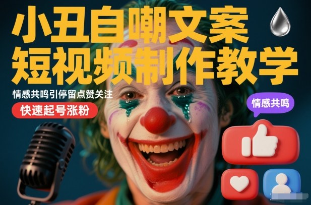 小丑自嘲文案短视频制作教学,情感共鸣引停留点赞关注,快速起号涨粉-星辰网创 - 网创副业项目资源站