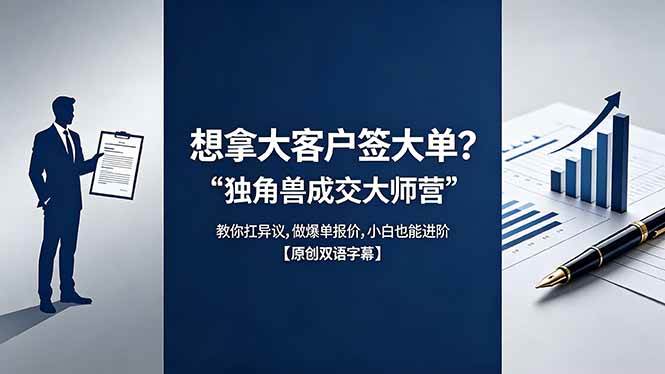 (18390期)想拿大客户签大单?《独角兽成交大师营》教你扛异议,做爆单报价,小白也能进阶【原创双语字幕】-星辰网创 - 网创副业项目资源站