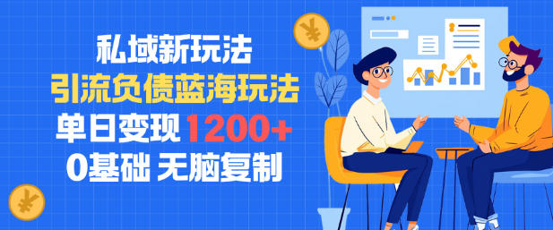 私域新玩法,引流负债蓝海玩法,单日变现1.2k,0基础,无脑复制
