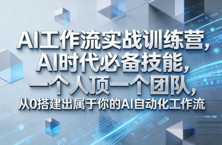 Ai工作流实战训练营,AI时代必备技能,一个人顶一个团队,从0搭建出属于你的AI自动化工作流