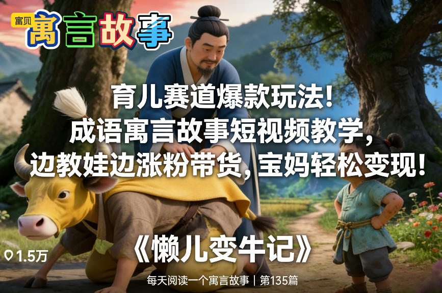 育儿赛道爆款玩法!成语寓言故事短视频教学,边教娃边涨粉带货,宝妈轻松变现!-星辰网创 - 网创副业项目资源站