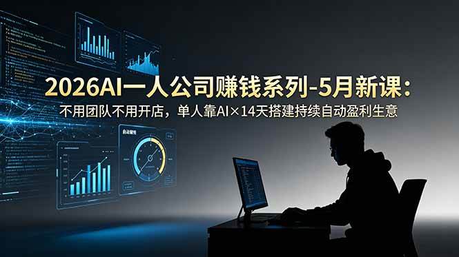 (18990期)2026AI一人公司(OPC)赚钱系列-5月新课:不用团队不用开店,单人靠AI×14天搭建持续自动盈利生意-星辰网创 - 网创副业项目资源站