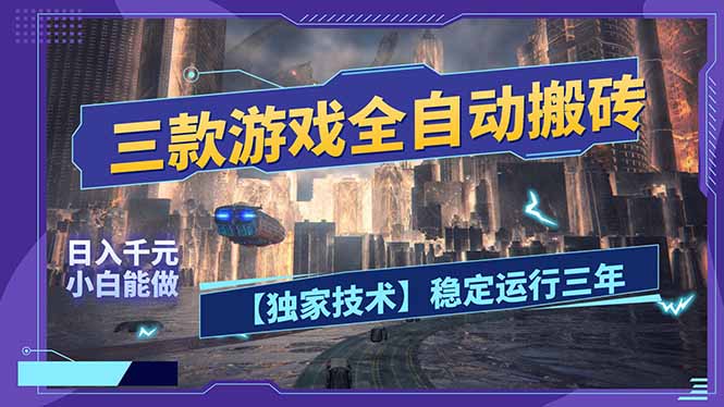三款可全自动搬砖的游戏,日入千元,稳定运行三年,小白也能做!-星辰网创 - 网创副业项目资源站
