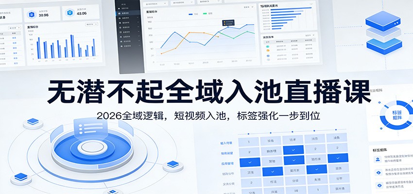 无潜不起全域入池直播课：2026全域逻辑，短视频入池，标签强化一步到位 - 星辰网创 - 网创副业项目资源站-星辰网创 - 网创副业项目资源站