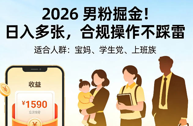 2026男粉掘金!日入多张,合规操作不踩雷,适合宝妈、学生党、上班族