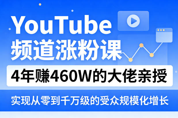 YouTube频道涨粉课，4年賺460W的大佬亲授，实现从零到千万级的受众规模化增长 - 星辰网创 - 网创副业项目资源站-星辰网创 - 网创副业项目资源站