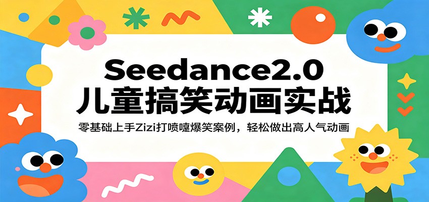 Seedance2.0儿童搞笑动画实战：零基础上手Zizi打喷嚏爆笑案例，轻松做出高人气动画 - 星辰网创 - 网创副业项目资源站-星辰网创 - 网创副业项目资源站