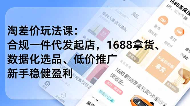淘差价玩法课:合规一件代发起店,1688拿货、数据化选品、低价推广,新手稳健盈利(更新4月-星辰网创 - 网创副业项目资源站