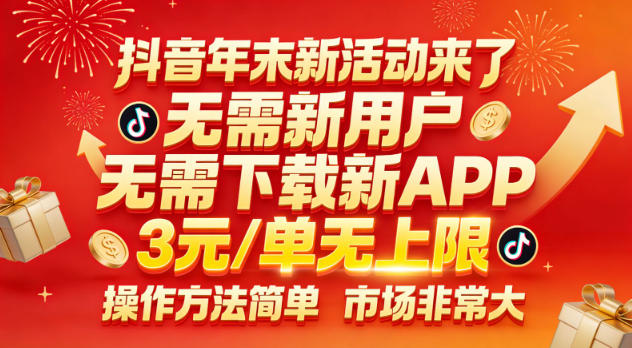 抖音年末新活动来了,无需新用户,无需下载新APP,3米每单无上限,操作方法简单,市场非常大-星辰网创 - 网创副业项目资源站