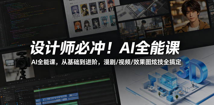 设计师必冲！AI全能课，从基础到进阶，漫剧/视频/效果图炫技全搞定 - 星辰网创 - 网创副业项目资源站-星辰网创 - 网创副业项目资源站