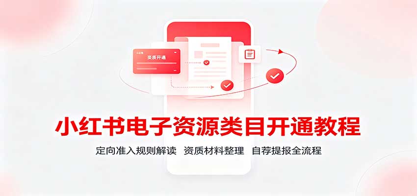 小红书电子资源类目开通教程:定向准入规则解读,资质材料整理,自荐提报全流程-星辰网创 - 网创副业项目资源站