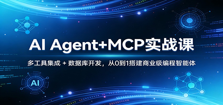AI Agent+MCP实战课：多工具集成 + 数据库开发，从0到1搭建商业级编程智能体 - 星辰网创 - 网创副业项目资源站-星辰网创 - 网创副业项目资源站