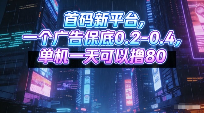 首码新平台,一个广告保底0.2-0.4,单机一天可以撸80,可矩阵操作【揭秘】-星辰网创 - 网创副业项目资源站