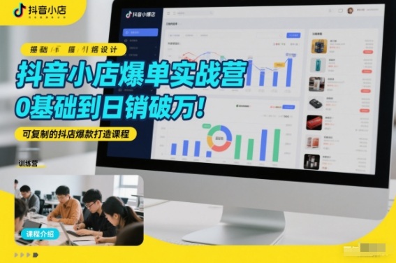抖音小店爆单实战营,0基础到日销破万,可复制的抖店爆款打造课程-星辰网创 - 网创副业项目资源站