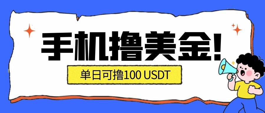 最新手机撸美金项目,单日产值100U+,2026年最新的风口项目 最新手机撸美金项目,单日产值100U+,2026年最新的风口项目